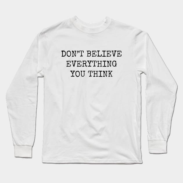 Dont Believe Everything You Think Long Sleeve T-Shirt by wanungara